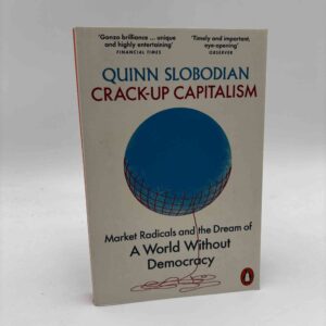 Quinn Slobodian: Crack-Up Capitalism - Market Radicals and the Dream of a World Without Democracy