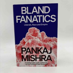 Pankaj Mishra: Bland Fanatics - Liberals, Race, and Empire