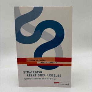 Carsten Hornstrup og Thomas Johansen: Strategisk relationel ledelse - Systemisk ledelse af forandringer