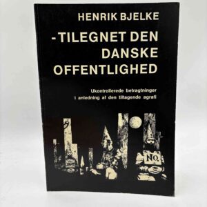 Henrik Bjelke: Tilegnet den danske offentlighed. Ukontrollerede betragtninger i anledning af den tiltagende agrafi