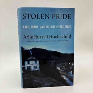 Arlie Russell Hochschild: Stolen Pride - Loss, Shame, and the Rise of the Right
