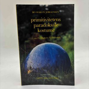 Bo Hakon Jørgensen: Primitivitetens paradoksale kostume - om Per Højholts forfatterskab - et essay
