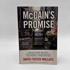 David Foster Wallace: McCain's Promise - Aboard the Straight Talk Express with John McCain and a Whole Bunch of Actual Reporters, Thinking About Hope