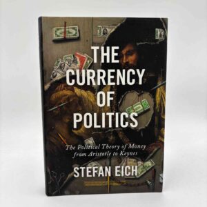 Stefan Eich: The Currency of Politics - The Political Theory of Money from Aristotle to Keynes