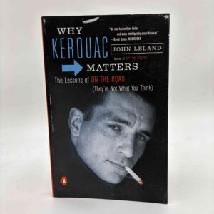 John Leland: Why Kerouac Matters - The Lessons of On the Road (They're Not What You Think)