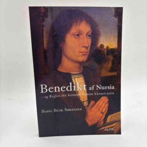 Bodil Busk Sørensen: Benedikt af Nursia og reglen der formede Vestens klostervæsen