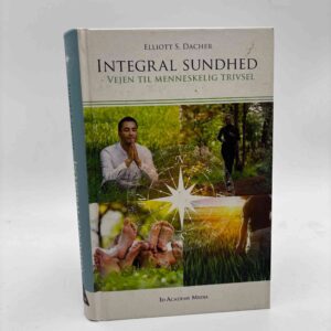 Elliott S. Dacher: Integral Sundhed - Vejen til menneskelig trivsel