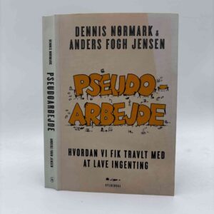 Dennis Nørmark og Anders Fogh Jensen: Pseudoarbejde - Hvordan vi fik travlt med at lave ingenting