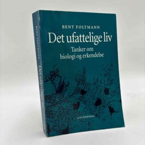 Bent Foltmann: Det ufattelige liv. Tanker om biologi og erkendelse