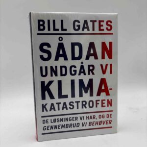 Bill Gates: Sådan undgår vi klimakatastrofen - De løsninger vi har, og de gennembrud vi behøver