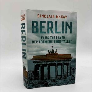 Sinclair Mckay: Berlin - Liv og tab i byen der formede 1900-tallet