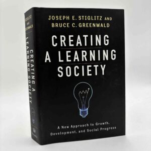 Joseph E. Stiglitz og Bruce Greenwald: Creating a Learning Society - A New Approach to Growth, Development, and Social Progress