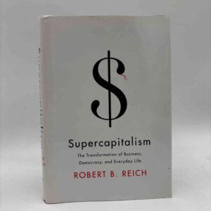 Robert B. Reich: Supercapitalism - The Transformation of Business, Democracy, and Everyday Life