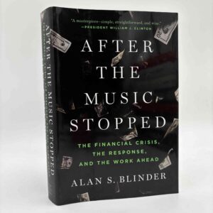 Alan S. Blinder: After the Music Stopped - The Financial Crisis, the Response, and the Work Ahead