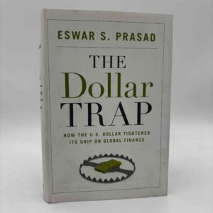 Eswar S. Prasad: The Dollar Trap - How the U.S. Dollar Tightened Its Grip on Global Finance