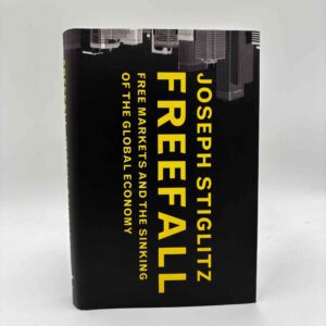 Joseph E. Stiglitz: Freefall - Free Markets and the Sinking of the Global Economy