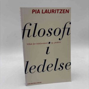 Pia Lauritzen: Filosofi i ledelse - Vilkår for ledelsesteori og -praksis