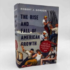 Robert J. Gordon: The Rise and Fall of American Growth - The U.S. Standard of Living since the Civil War