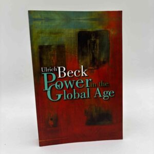 Ulrich Beck: Power in the Global Age - A New Global Political Economy