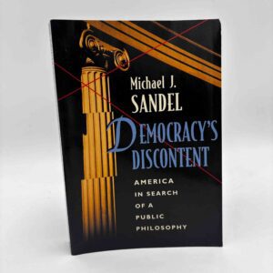 Michael J. Sandel: Democracy's discontent - America in search of a public philosophy