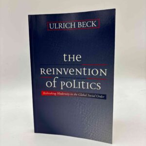 Ulrich Beck: The Reinvention of Politics - Rethinking Modernity in the Global Social Order