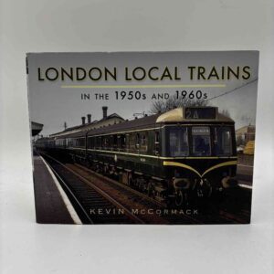 Kevin McCormack: London Local Trains in the 1950s and 1960s