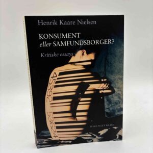 Henrik Kaare Nielsen: Konsument eller samfundsborger? - kritiske essays