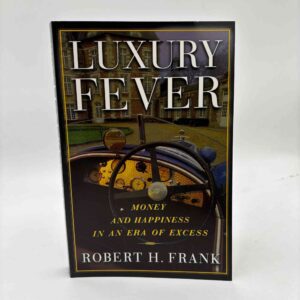 Robert H. Frank: Luxury Fever - Why Money Fails to Satisfy In An Era of Excess