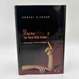 Robert H. Frank: What Price the Moral High Ground? - Ethical dilemmas in competitive environments