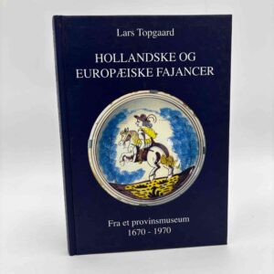Lars Topgaard: Hollandske og Europæiske fajancer