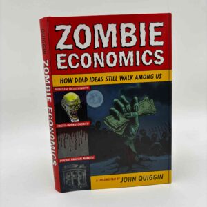 John Quiggin: Zombie Economics - How Dead Ideas Still Walk among Us