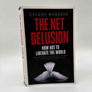 Evgeny Morozov: The Net Delusion - How not to liberate the world