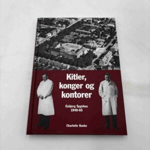 Charlotte Banke: Kitler, konger og kontorer - Esbjerg Sygehus 1940-65
