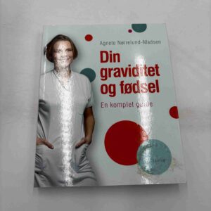 Agnete Nørrelund-Madsen: Din graviditet og fødsel - en komplet guide