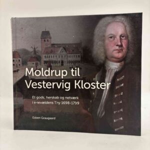 Esben Graugaard: Moldrup til Vestervig kloster - Et gods, herskab og netværk i enevældens Thy 1698 - 1799
