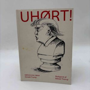 Mikkel Thorup: Uhørt! - Idéhistorien læser Donald Trump