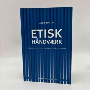 Jacob Birkler: Etisk håndværk - Håndtering af etiske dilemmaer i klinisk sygepleje - signeret