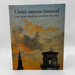 William Gelius & Stig Miss (red.): Under samme himmel - Land og by i dansk og tysk kunst 1800-1850