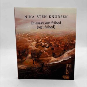 Nina Sten-Knudsen: Et essay om frihed (og ufrihed)