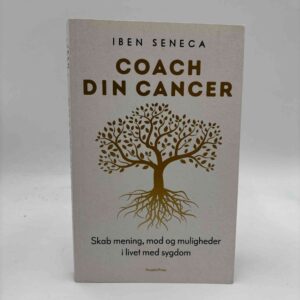 Iben Seneca: Coach din cancer - Skab mening, mod og muligheder i livet med sygdom