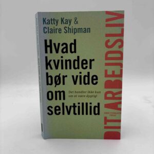 Katty Kay og Claire Shipman: Hvad kvinder bør vide om selvtillid - det handler ikke kun om at være dygtig!