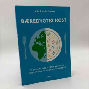 Julie Juanita Larsen: Bæredygtig kost - en guide til valg af bæredygtig kost med omtanke for miljø og dyrevelfærd