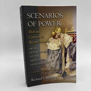 Richard S. Wortman: Scenarios of Power - Myth and Ceremony in Russian Monarchy from Peter the Great to the Abdication of Nicholas II