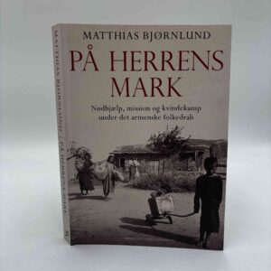 Matthias Bjørnlund: På herrens mark - Nødhjælp, mission og kvindekamp under det armenske folkedrab