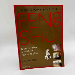 Lillian Too: Den store bog om Feng Shui - kinesisk visdom for helbred, rigdom og lykke