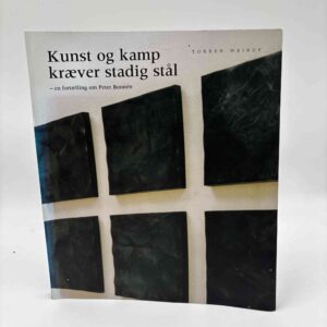 Torben Weirup: Kunst og kamp kræver stadig stål - En fortælling om Peter Bonnén