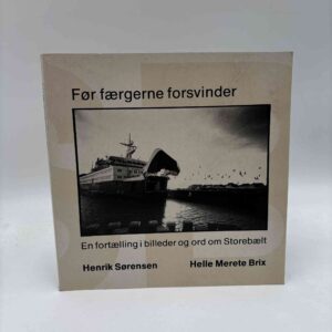 Helle Merete Brix og Henrik Sørensen: Før færgerne forsvinder - En fortælling i billeder og ord om Storebælt