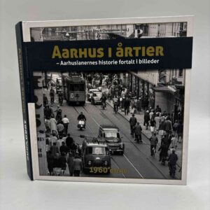 Søren Bitsch Christensen: Aarhus i årtier - 1960'erne - aarhusianernes historie fortalt i billeder