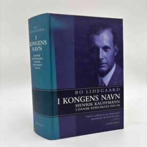 Bo Lidegaard: I kongens navn - Om Henrik Kauffmann i dansk diplomati 1919-58