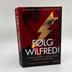 Claus Bundgård Christensen: Følg Wilfred! - Radikalisering, revolution, nazistisk subkultur - en biografi om Wilfred Petersen